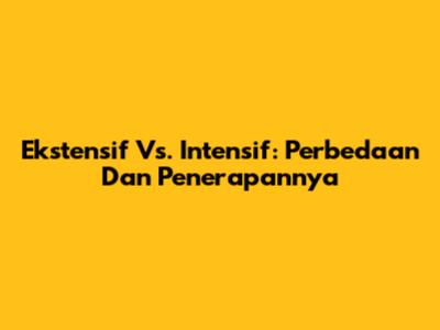 Ekstensif Vs. Intensif: Perbedaan Dan Penerapannya