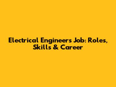 Electrical Engineer's Job: Roles, Skills & Career