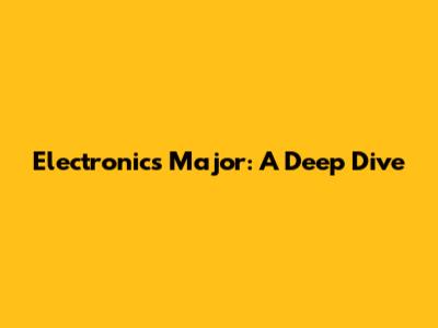 Electronics Major: A Deep Dive