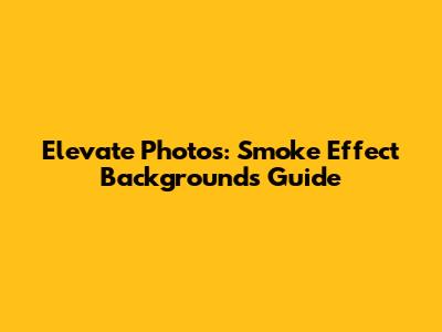 Elevate Photos: Smoke Effect Backgrounds Guide