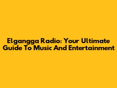 Elgangga Radio: Your Ultimate Guide To Music And Entertainment