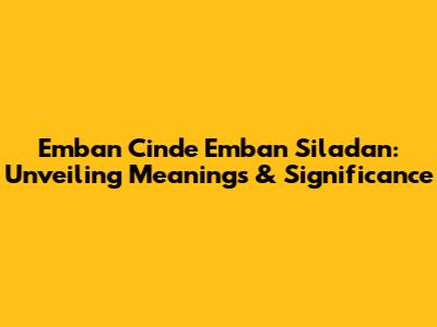 Emban Cinde Emban Siladan: Unveiling Meanings & Significance