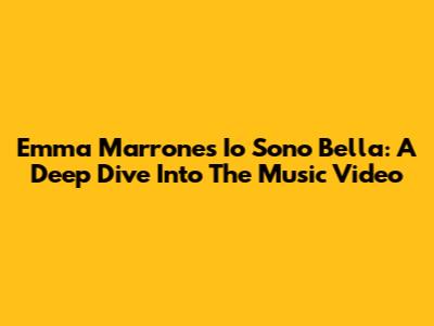 Emma Marrone's Io Sono Bella: A Deep Dive Into The Music Video