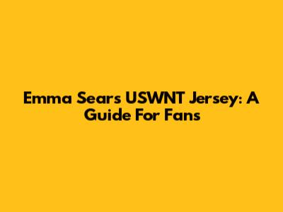 Emma Sears USWNT Jersey: A Guide For Fans
