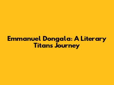 Emmanuel Dongala: A Literary Titan's Journey