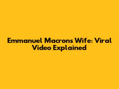 Emmanuel Macron's Wife: Viral Video Explained