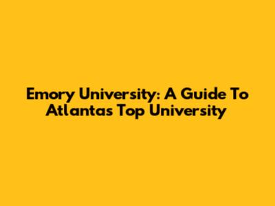 Emory University: A Guide To Atlanta's Top University