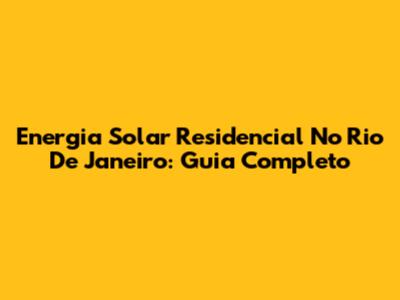 Energia Solar Residencial No Rio De Janeiro: Guia Completo
