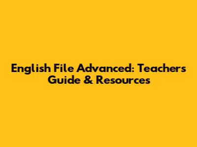 English File Advanced: Teacher's Guide & Resources