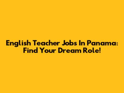 English Teacher Jobs In Panama: Find Your Dream Role!