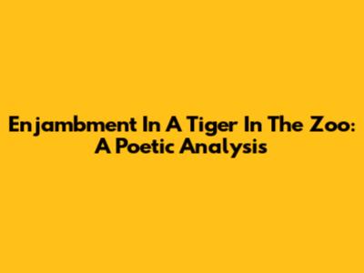 Enjambment In 'A Tiger In The Zoo': A Poetic Analysis