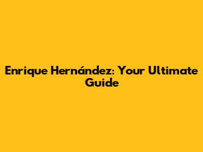 Enrique Hernández: Your Ultimate Guide