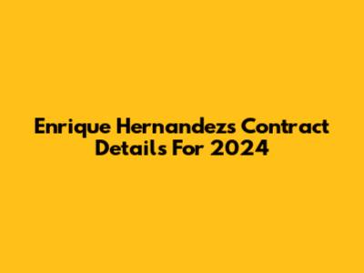 Enrique Hernandez's Contract Details For 2024