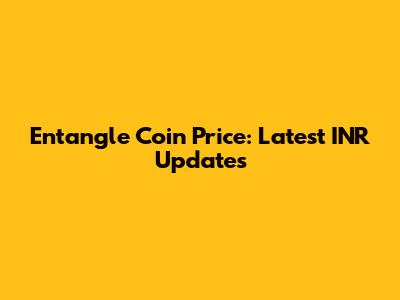 Entangle Coin Price: Latest INR Updates