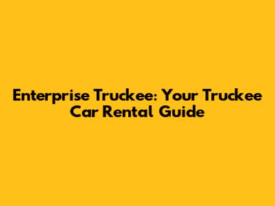 Enterprise Truckee: Your Truckee Car Rental Guide