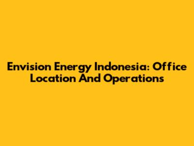 Envision Energy Indonesia: Office Location And Operations