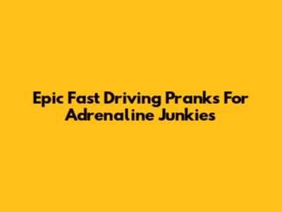 Epic Fast Driving Pranks For Adrenaline Junkies