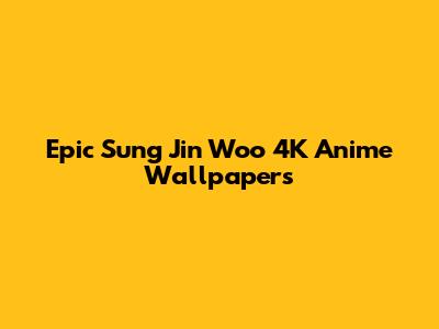 Epic Sung Jin Woo 4K Anime Wallpapers