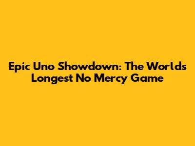 Epic Uno Showdown: The World's Longest 'No Mercy' Game