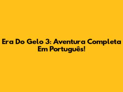 Era Do Gelo 3: Aventura Completa Em Português!