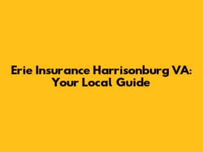 Erie Insurance Harrisonburg VA: Your Local Guide