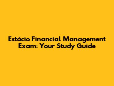 Estácio Financial Management Exam: Your Study Guide