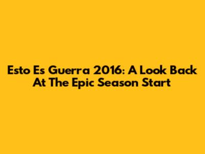 Esto Es Guerra 2016: A Look Back At The Epic Season Start