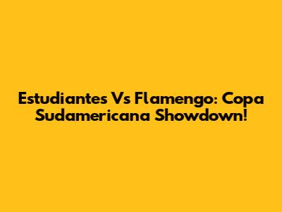 Estudiantes Vs Flamengo: Copa Sudamericana Showdown!
