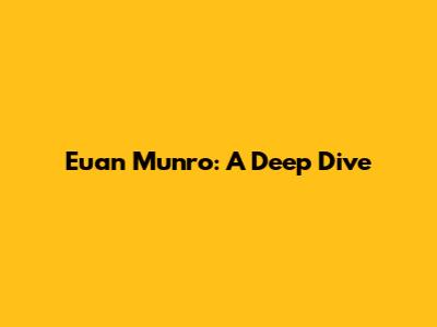 Euan Munro: A Deep Dive