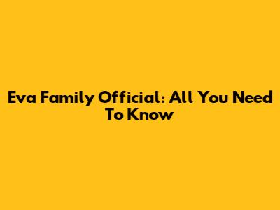Eva Family Official: All You Need To Know