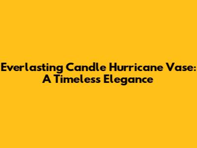 Everlasting Candle Hurricane Vase: A Timeless Elegance