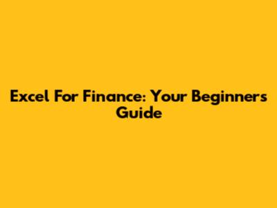 Excel For Finance: Your Beginner's Guide