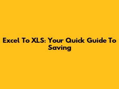 Excel To XLS: Your Quick Guide To Saving