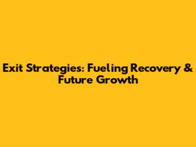 Exit Strategies: Fueling Recovery & Future Growth