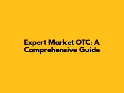 Expert Market OTC: A Comprehensive Guide