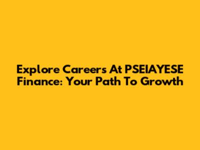 Explore Careers At PSEIAYESE Finance: Your Path To Growth