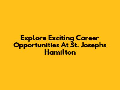 Explore Exciting Career Opportunities At St. Joseph's Hamilton