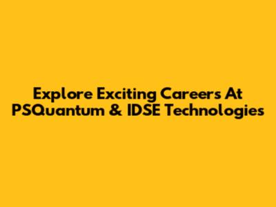Explore Exciting Careers At PSQuantum & IDSE Technologies