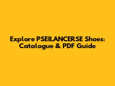 Explore PSEILANCERSE Shoes: Catalogue & PDF Guide