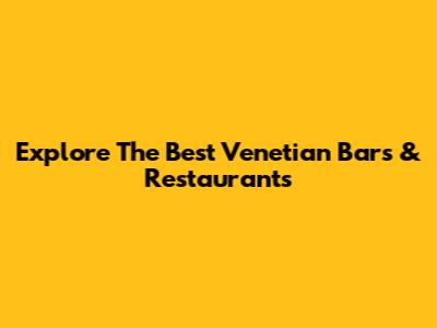 Explore The Best Venetian Bars & Restaurants