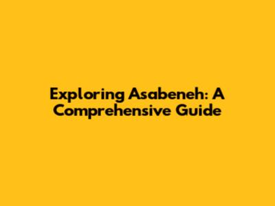 Exploring Asabeneh: A Comprehensive Guide