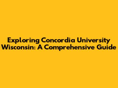 Exploring Concordia University Wisconsin: A Comprehensive Guide