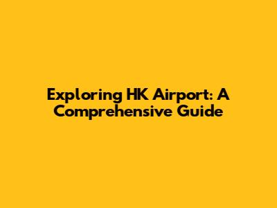 Exploring HK Airport: A Comprehensive Guide