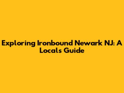 Exploring Ironbound Newark NJ: A Local's Guide