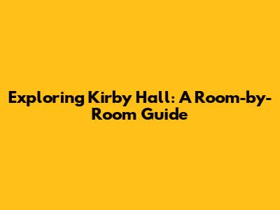 Exploring Kirby Hall: A Room-by-Room Guide