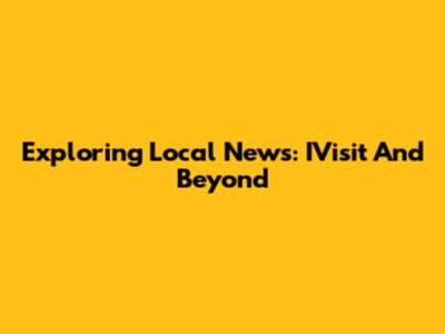 Exploring Local News: IVisit And Beyond
