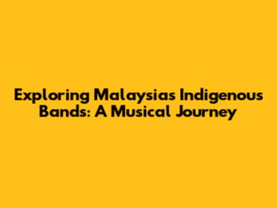 Exploring Malaysia's Indigenous Bands: A Musical Journey