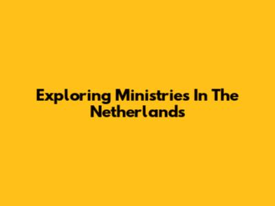 Exploring Ministries In The Netherlands