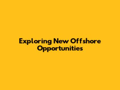 Exploring New Offshore Opportunities