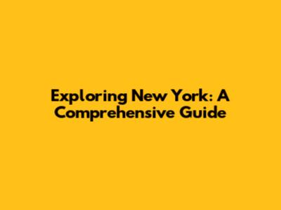 Exploring New York: A Comprehensive Guide